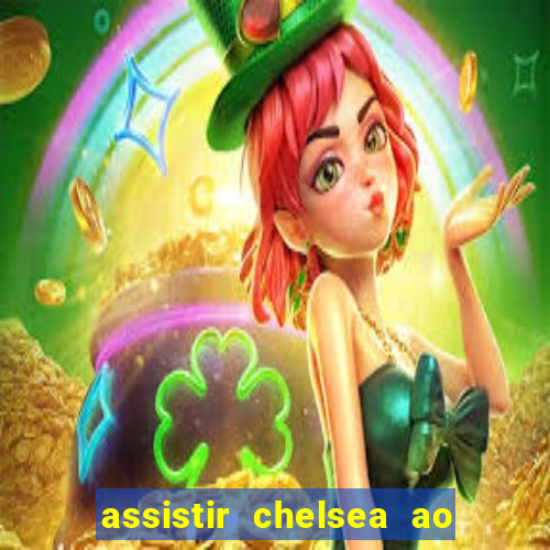 assistir chelsea ao vivo futemax